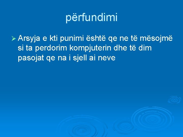 përfundimi Ø Arsyja e kti punimi është qe ne të mësojmë si ta perdorim