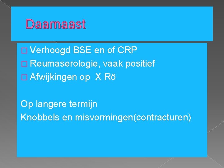 Daarnaast � Verhoogd BSE en of CRP � Reumaserologie, vaak positief � Afwijkingen op