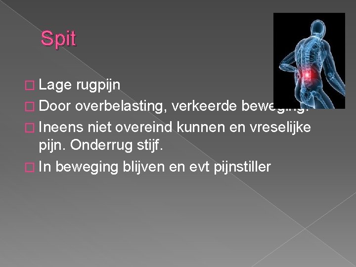 Spit � Lage rugpijn � Door overbelasting, verkeerde beweging. � Ineens niet overeind kunnen