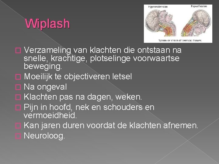 Wiplash Verzameling van klachten die ontstaan na snelle, krachtige, plotselinge voorwaartse beweging. � Moeilijk