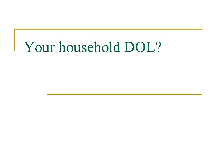 Your household DOL? 