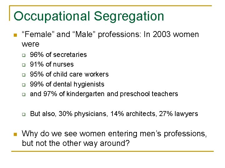 Occupational Segregation n “Female” and “Male” professions: In 2003 women were q 96% of