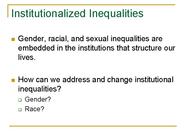 Institutionalized Inequalities n Gender, racial, and sexual inequalities are embedded in the institutions that