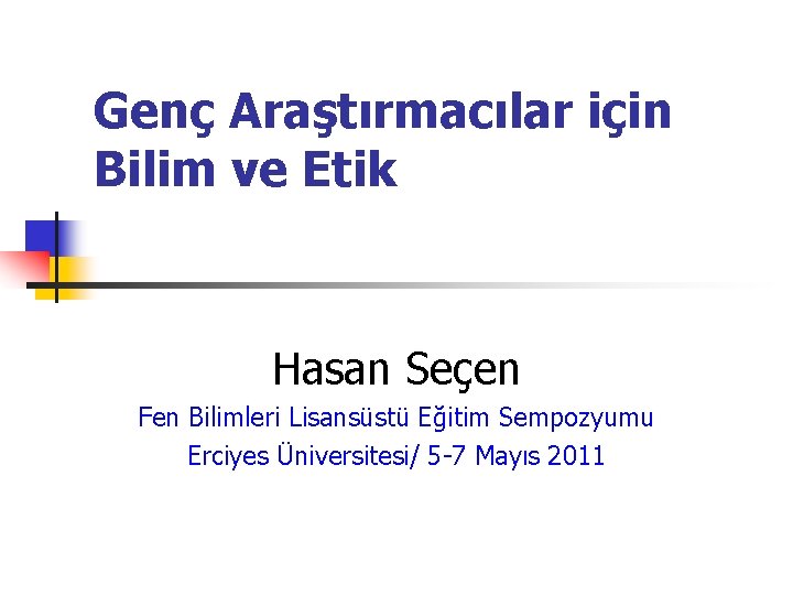 Genç Araştırmacılar için Bilim ve Etik Hasan Seçen Fen Bilimleri Lisansüstü Eğitim Sempozyumu Erciyes