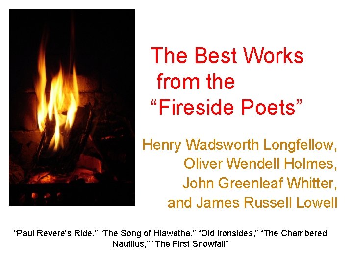 The Best Works from the “Fireside Poets” Henry Wadsworth Longfellow, Oliver Wendell Holmes, John