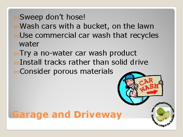  Sweep don’t hose! Wash cars with a bucket, on the lawn Use commercial