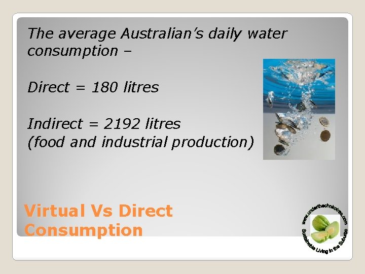 The average Australian’s daily water consumption – Direct = 180 litres Indirect = 2192