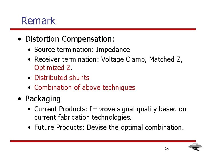 Remark • Distortion Compensation: • Source termination: Impedance • Receiver termination: Voltage Clamp, Matched