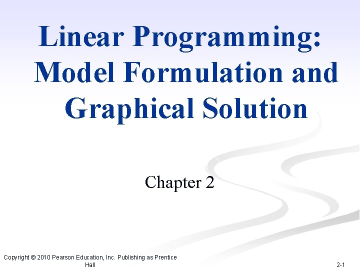 Linear Programming: Model Formulation and Graphical Solution Chapter 2 Copyright © 2010 Pearson Education,