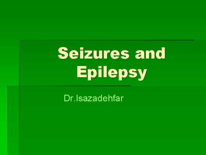 Seizures and Epilepsy Dr. Isazadehfar 