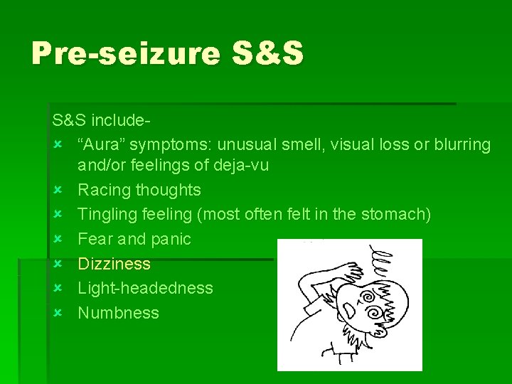 Pre-seizure S&S includeû “Aura” symptoms: unusual smell, visual loss or blurring and/or feelings of