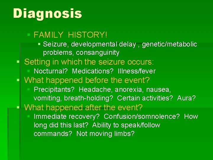 Diagnosis § FAMILY HISTORY! § Seizure, developmental delay , genetic/metabolic problems, consanguinity § Setting