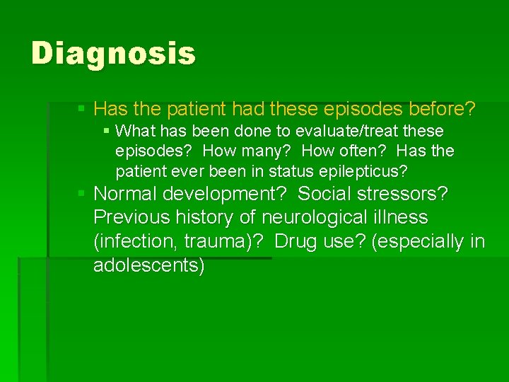 Diagnosis § Has the patient had these episodes before? § What has been done