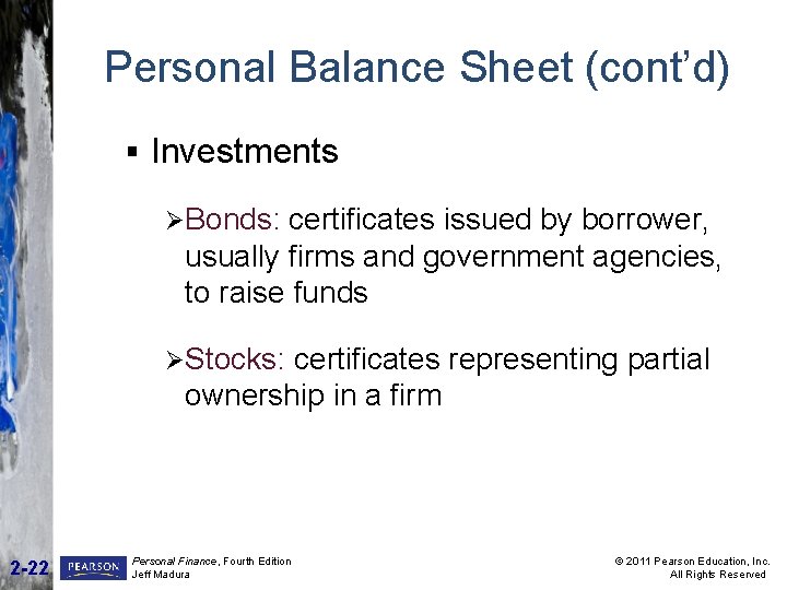 Personal Balance Sheet (cont’d) § Investments ØBonds: certificates issued by borrower, usually firms and Personal Balance Sheet (cont’d) § Investments ØBonds: certificates issued by borrower, usually firms and