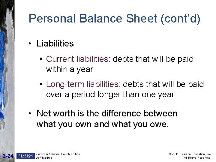 Personal Balance Sheet (cont’d) • Liabilities § Current liabilities: debts that will be paid Personal Balance Sheet (cont’d) • Liabilities § Current liabilities: debts that will be paid