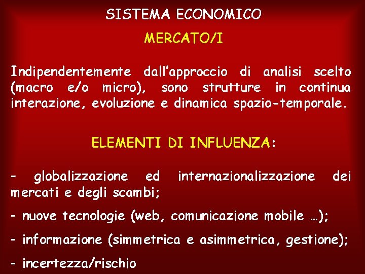 SISTEMA ECONOMICO MERCATO/I Indipendentemente dall’approccio di analisi scelto (macro e/o micro), sono strutture in