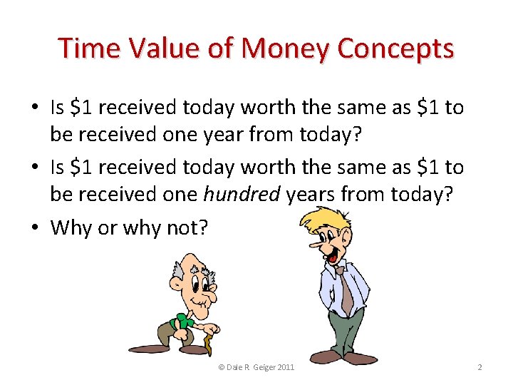 Time Value of Money Concepts • Is $1 received today worth the same as