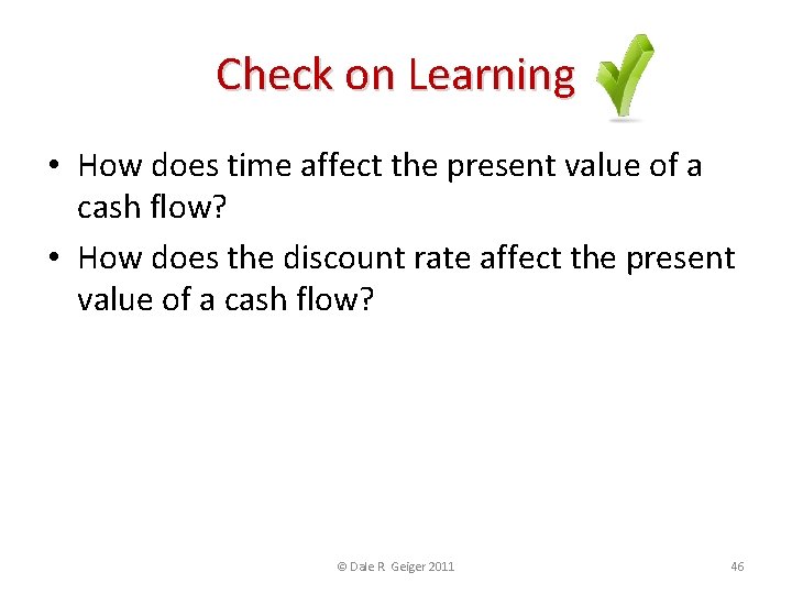 Check on Learning • How does time affect the present value of a cash