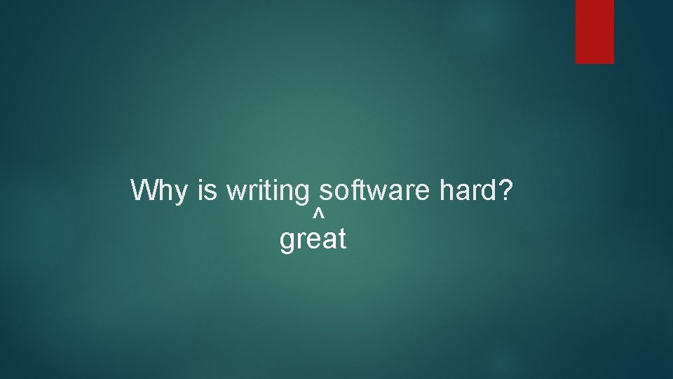 Why is writing software hard? ^ great 