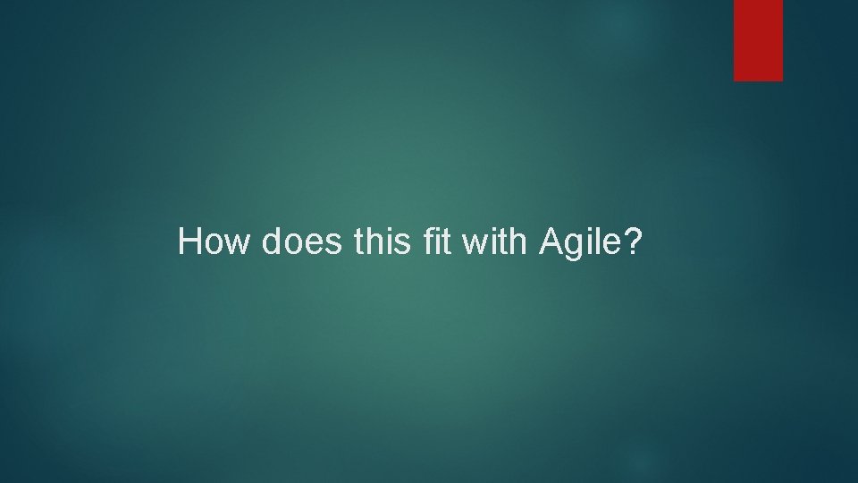 How does this fit with Agile? 