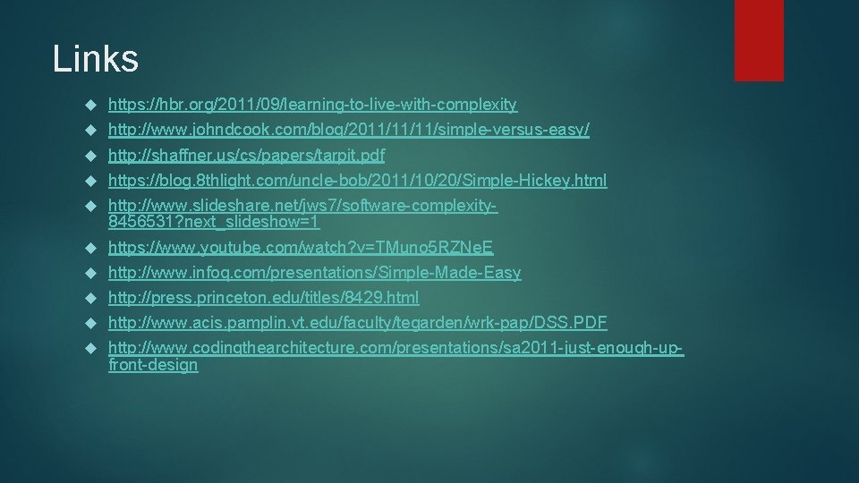 Links https: //hbr. org/2011/09/learning-to-live-with-complexity http: //www. johndcook. com/blog/2011/11/11/simple-versus-easy/ http: //shaffner. us/cs/papers/tarpit. pdf https: //blog.