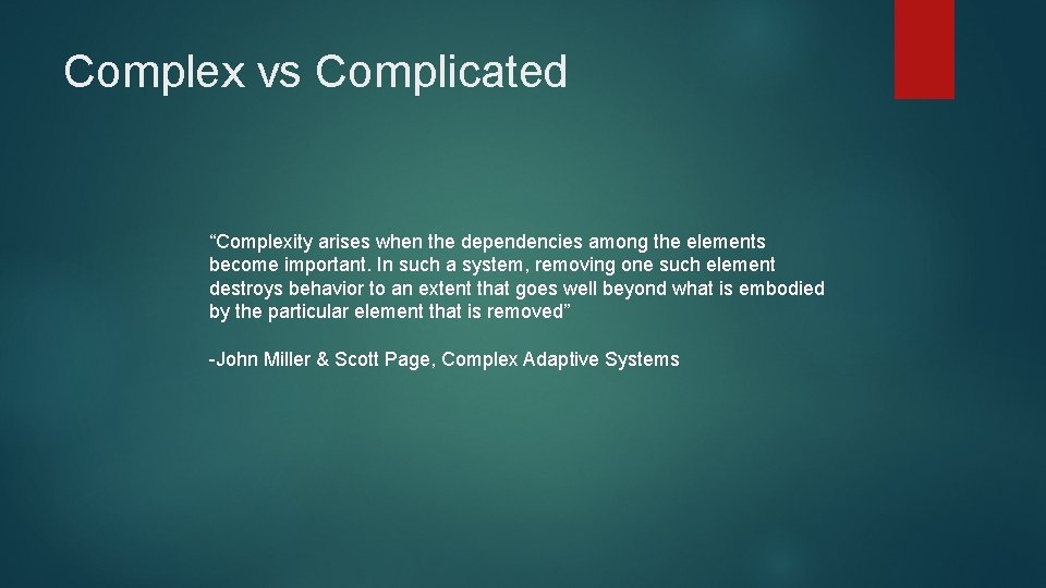 Complex vs Complicated “Complexity arises when the dependencies among the elements become important. In