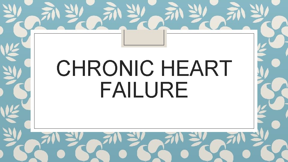 CHRONIC HEART FAILURE 