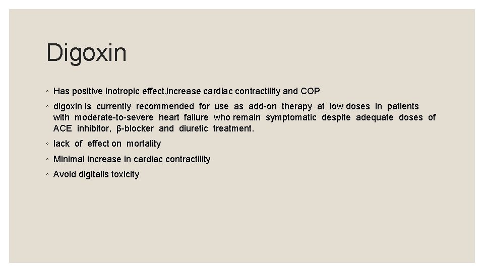 Digoxin ◦ Has positive inotropic effect, increase cardiac contractility and COP ◦ digoxin is