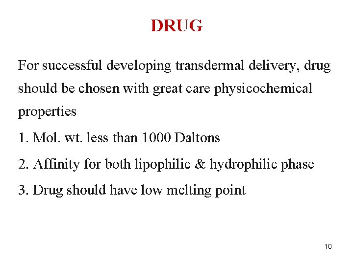 DRUG For successful developing transdermal delivery, drug should be chosen with great care physicochemical