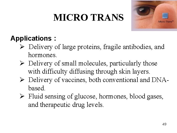 MICRO TRANS Applications : Ø Delivery of large proteins, fragile antibodies, and hormones. Ø