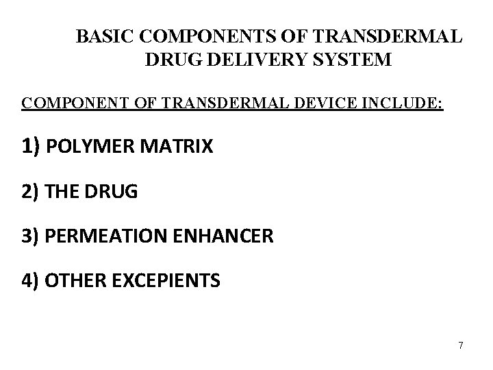 BASIC COMPONENTS OF TRANSDERMAL DRUG DELIVERY SYSTEM COMPONENT OF TRANSDERMAL DEVICE INCLUDE: 1) POLYMER