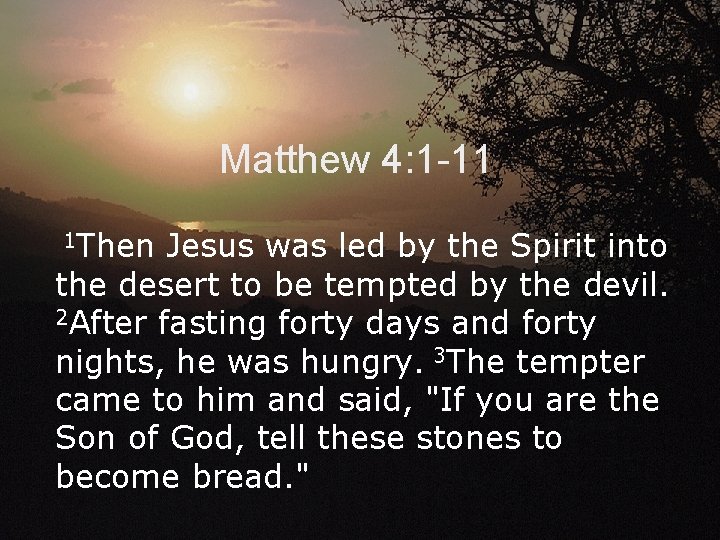 Matthew 4: 1 -11 1 Then Jesus was led by the Spirit into the