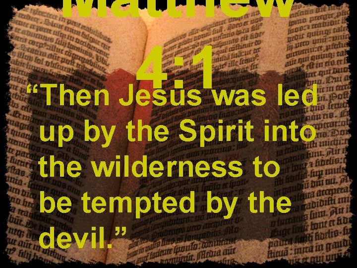 Matthew 4: 1 “Then Jesus was led up by the Spirit into the wilderness