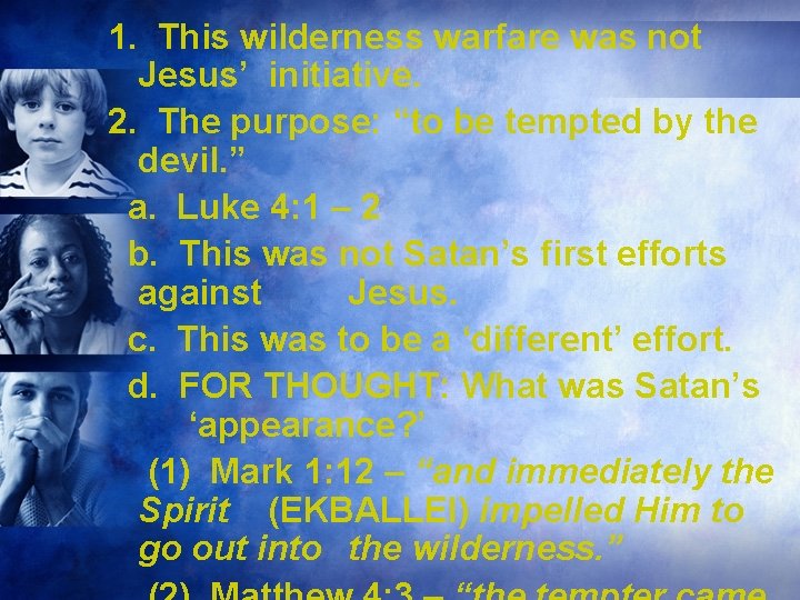 1. This wilderness warfare was not Jesus’ initiative. 2. The purpose: “to be tempted