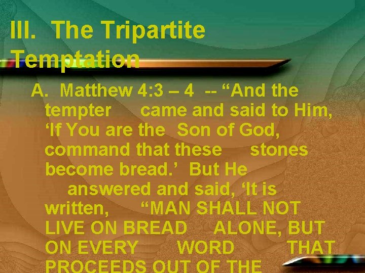 III. The Tripartite Temptation A. Matthew 4: 3 – 4 -- “And the tempter