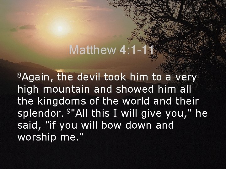 Matthew 4: 1 -11 8 Again, the devil took him to a very high