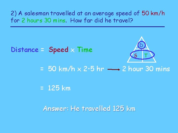 2) A salesman travelled at an average speed of 50 km/h for 2 hours