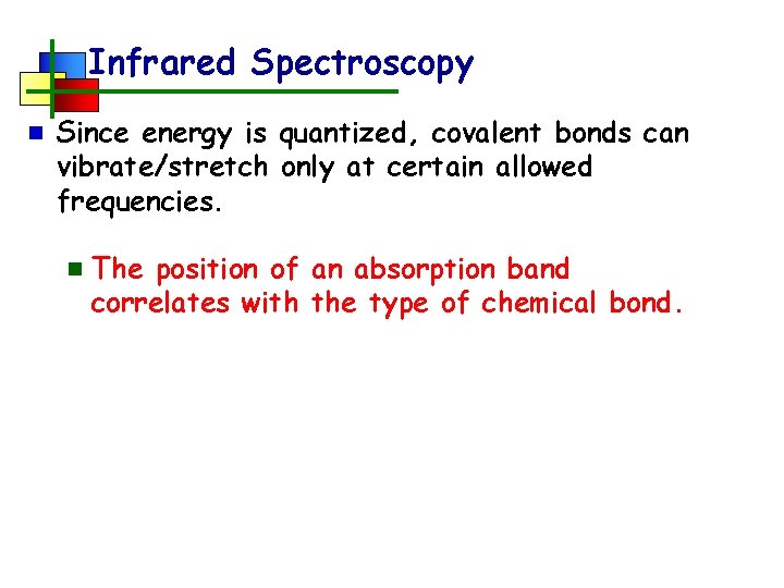 Infrared Spectroscopy n Since energy is quantized, covalent bonds can vibrate/stretch only at certain