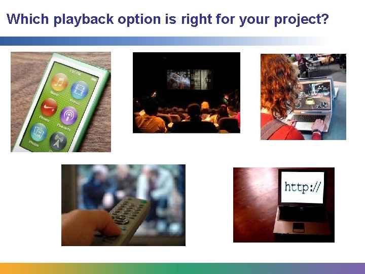 Which playback option is right for your project? Which playback option is right for your project?