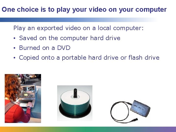 One choice is to play your video on your computer Play an exported video One choice is to play your video on your computer Play an exported video