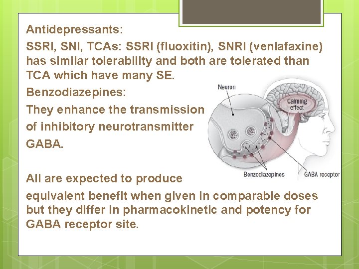 Antidepressants: SSRI, SNI, TCAs: SSRI (fluoxitin), SNRI (venlafaxine) has similar tolerability and both are