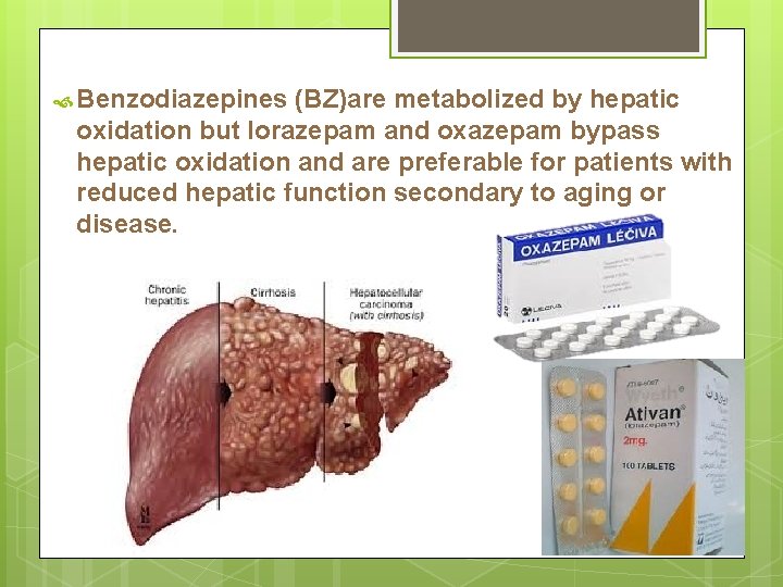  Benzodiazepines (BZ)are metabolized by hepatic oxidation but lorazepam and oxazepam bypass hepatic oxidation