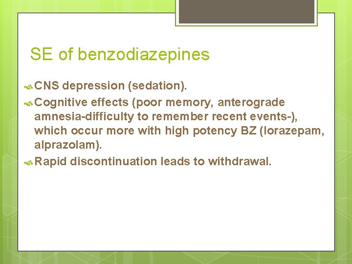 SE of benzodiazepines CNS depression (sedation). Cognitive effects (poor memory, anterograde amnesia-difficulty to remember