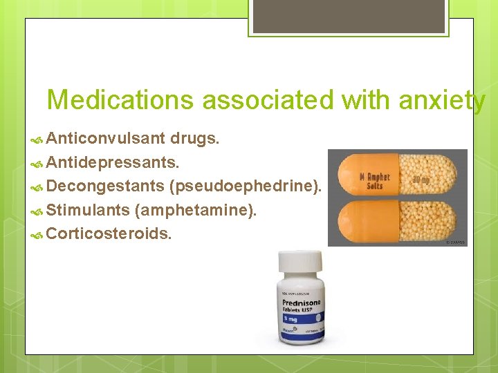 Medications associated with anxiety Anticonvulsant drugs. Antidepressants. Decongestants (pseudoephedrine). Stimulants (amphetamine). Corticosteroids. 