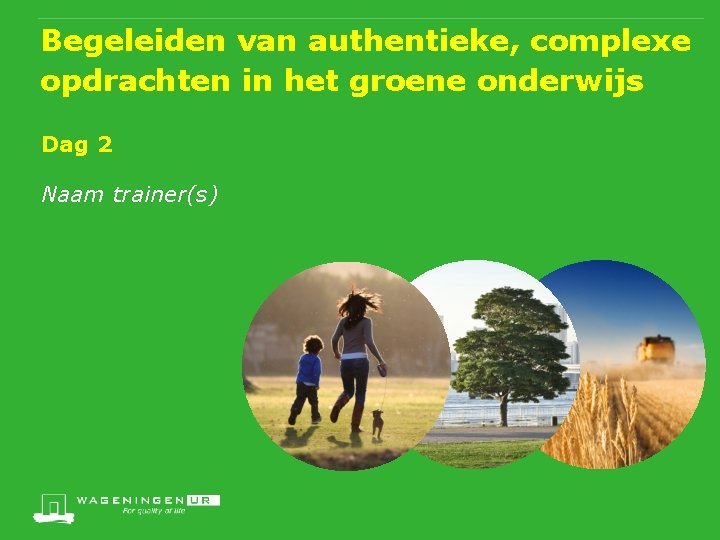 Begeleiden van authentieke, complexe opdrachten in het groene onderwijs Dag 2 Naam trainer(s) 