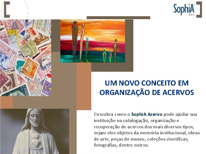 UM NOVO CONCEITO EM ORGANIZAÇÃO DE ACERVOS Descubra como o Sophi. A Acervo pode