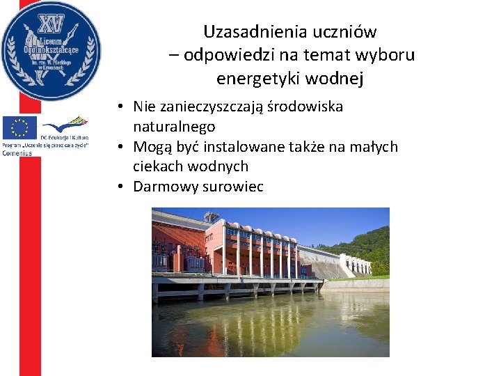 Uzasadnienia uczniów – odpowiedzi na temat wyboru energetyki wodnej • Nie zanieczyszczają środowiska naturalnego