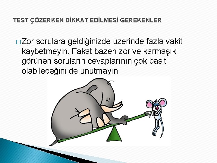 TEST ÇÖZERKEN DİKKAT EDİLMESİ GEREKENLER � Zor sorulara geldiğinizde üzerinde fazla vakit kaybetmeyin. Fakat