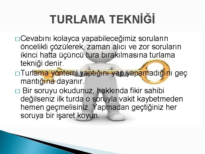 TURLAMA TEKNİĞİ � Cevabını kolayca yapabileceğimiz soruların öncelikli çözülerek, zaman alıcı ve zor soruların