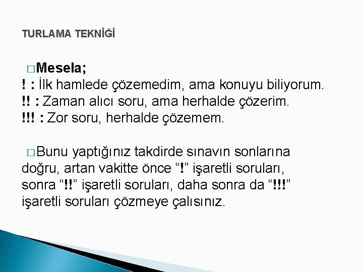 TURLAMA TEKNİĞİ � Mesela; ! : İlk hamlede çözemedim, ama konuyu biliyorum. !! :